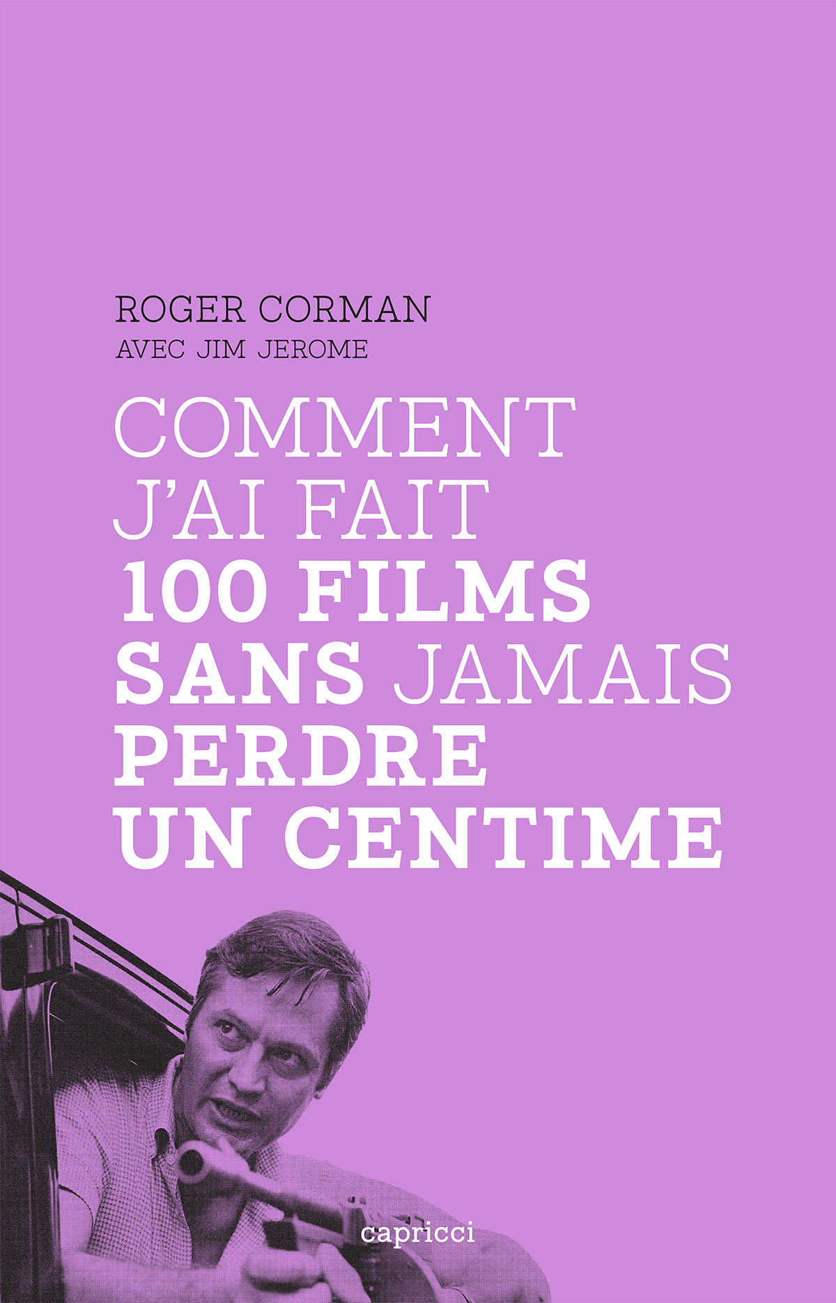 Roger Corman - Comment j'ai fait 100 films sans jamais perdre un centime