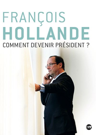 François Hollande : comment devenir président ? - DVD